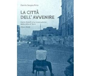 La città dell'avvenire: Mario Ridolfi e la ricostruzione della città di Terni (1944-1949)