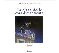 La città delle cose dimenticate. Ediz. a colori
