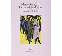 La città delle donne. Desiderio e bellezza - Romano Marco