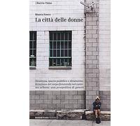 La città delle donne. Sicurezza, spazio pubblico e strumentalizzazione del corpo femminile nel contesto urbano: una prospettiva di genere