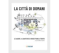 La città di domani. Le albere, il quartiere di Renzo Piano a Trento