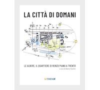 La città di domani. Le albere, il quartiere di Renzo Piano a Trento - Faus...