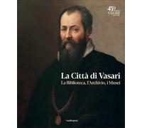 La città di Vasari. La biblioteca, l'archivio, i musei