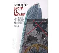 La città e il fantasma: Dal muro di Berlino ai nuovi muri