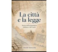 La città e la legge: Storia dell'urbanistica italiana