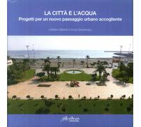 La Città e l'Acqua. Progetti per un Nuovo Paesaggio Urbano Accogliente