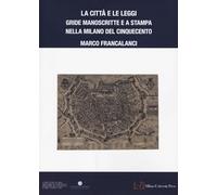 La città e le leggi. Gride manoscritte e a stampa nella Milano del Cinquecento