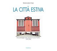 La città estiva. Dal paesaggio dei casotti al nuovo Poetto, 1979-1999. Ediz. illustrata