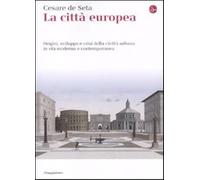 La città europea. Origini, sviluppo e crisi della civiltà urbana in età mo...