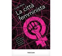 La città femminista. La lotta per lo spazio in un mondo disegnato da uomini. Nuova ediz.