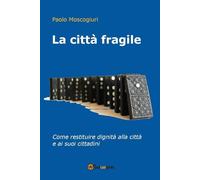 La città fragile. Come restituire dignità alla città e ai suoi cittadini