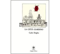 La città giardino. Crisi dell'utopia, città e urbanistica di fronte alla rivoluzione industriale