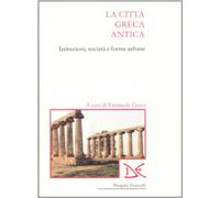 La città greca antica. Istituzioni, società e forme urbane