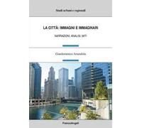 La città: immagini e immaginari. Narrazioni, analisi, miti