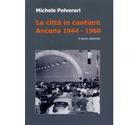 Libri Michele Polverari - La Citta In Cantiere. Ancona 1944-1960