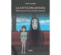 La città incantata. Il film da premio Oscar di Miyazaki