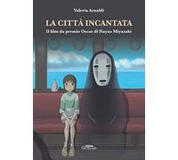 La città incantata. Il film da premio Oscar di Miyazaki