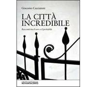 La città incredibile. Racconti tra il vero e il probabile