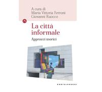 La città informale. Approcci teorici - Ferroni M. V. (cur.); Ruocco G. (cur.)