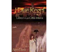 La città intera. I due regni. Vol. 1