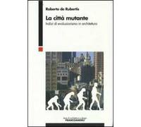 La città mutante. Indizi di evoluzionismo in architettura