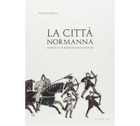 La città normanna. Aversa e l'Europa nei secoli XI e XII - Borsi Stefano