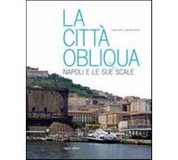 La città obliqua. Napoli e le sue scale. Ediz. illustrata - Purini Cesare,...