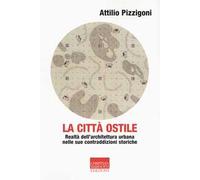 La città ostile. La realtà dell'architettura urbana nelle sue contraddizioni storiche