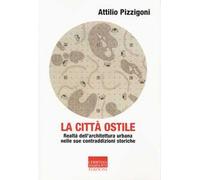 La città ostile. Realtà dell'architettura urbana nelle sue contraddizioni storiche