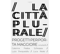 La città plurale. Progetti per Porta Maggiore