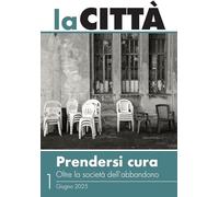 La città. Prendersi cura. Oltre la società dell'abbandono. Giugno (2025) (Vol. 1)