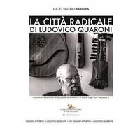 La città radicale di Ludovico Quaroni. Ludovico Quaroni e la Scuola di architettura di Roma negli anni Sessanta