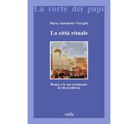 La città rituale. Roma e le sue cerimonie in età moderna