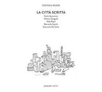 La città scritta. Carlo Aymonino, Vittorio Gregotti, Aldo Rossi, Bernardo Secchi, Giancarlo De Carlo