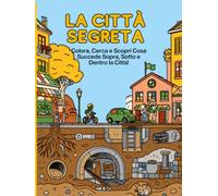 La Città Segreta: Colora, cerca e scopri cosa succede sopra, sotto e dentro la città | 50 grandi illustrazioni in sezione per bambini dai 5 ai 10 anni
