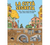 La Città Segreta: Colora, cerca e scopri cosa succede sopra, sotto e dentro la città | 50 grandi illustrazioni in sezione per bambini dai 5 ai 10 anni