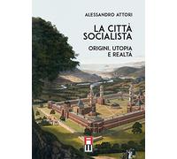 La città socialista. Origini, utopia, realtà