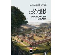 La città socialista. Origini, utopia, realtà