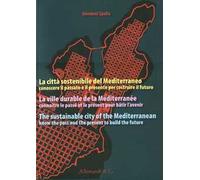 La città sostenibile del Mediterraneo. Conoscere il passato e il presente per costruire il futuro. Ediz. italiana, francese e inglese