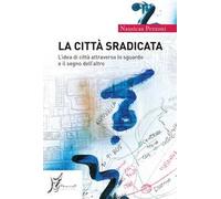 La città sradicata. L'idea di città attraverso lo sguardo e il segno dell'altro