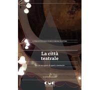 La città teatrale. Per un recupero di spazi e memorie - 2023 - Cu