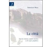 La città. Traccia storica, analisi teorica e di-segno profetico