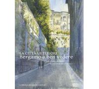 La città ulteriore. Bergamo a ben vedere