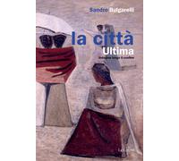 La città ultima. Indagine lungo il confine - Bulgarelli Sandro