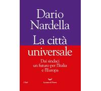La città universale. Dai sindaci un futuro per l'Italia e l'Europa - Narde...