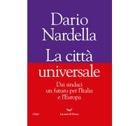 La città universale. Dai sindaci un futuro per l'Italia e l'Europa - Narde...