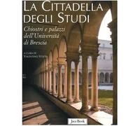 La cittadella degli studi. Chiostri e palazzi dell'Università di Brescia