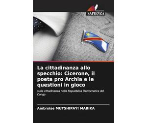La cittadinanza allo specchio: Cicerone, il poeta pro Archia e le questioni in gioco: sulla cittadinanza nella Repubblica Democratica del Congo