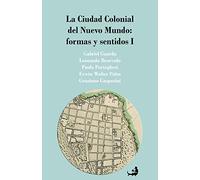 La Ciudad Colonial del Nuevo Mundo: formas y sentidos I
