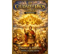 La Ciudad de Dios Vol. II: EDICIÓN ILUSTRADA EN LETRA GRANDE La Conclusión Definitiva a la Mayor Defensa de la Fe
